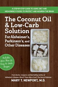 Coconut Oil and Low Carb Solution for Alzheimer's Book cover of The Coconut Oil and Low-Carb Solution for Alzheimer's, Parkinson's, and Other Diseases by Mary T. Newport, MD.